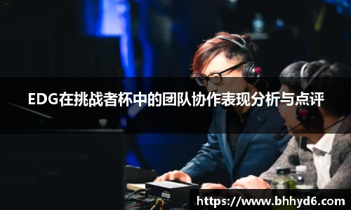 EDG在挑战者杯中的团队协作表现分析与点评