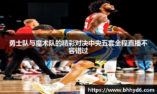 勇士队与魔术队的精彩对决中央五套全程直播不容错过